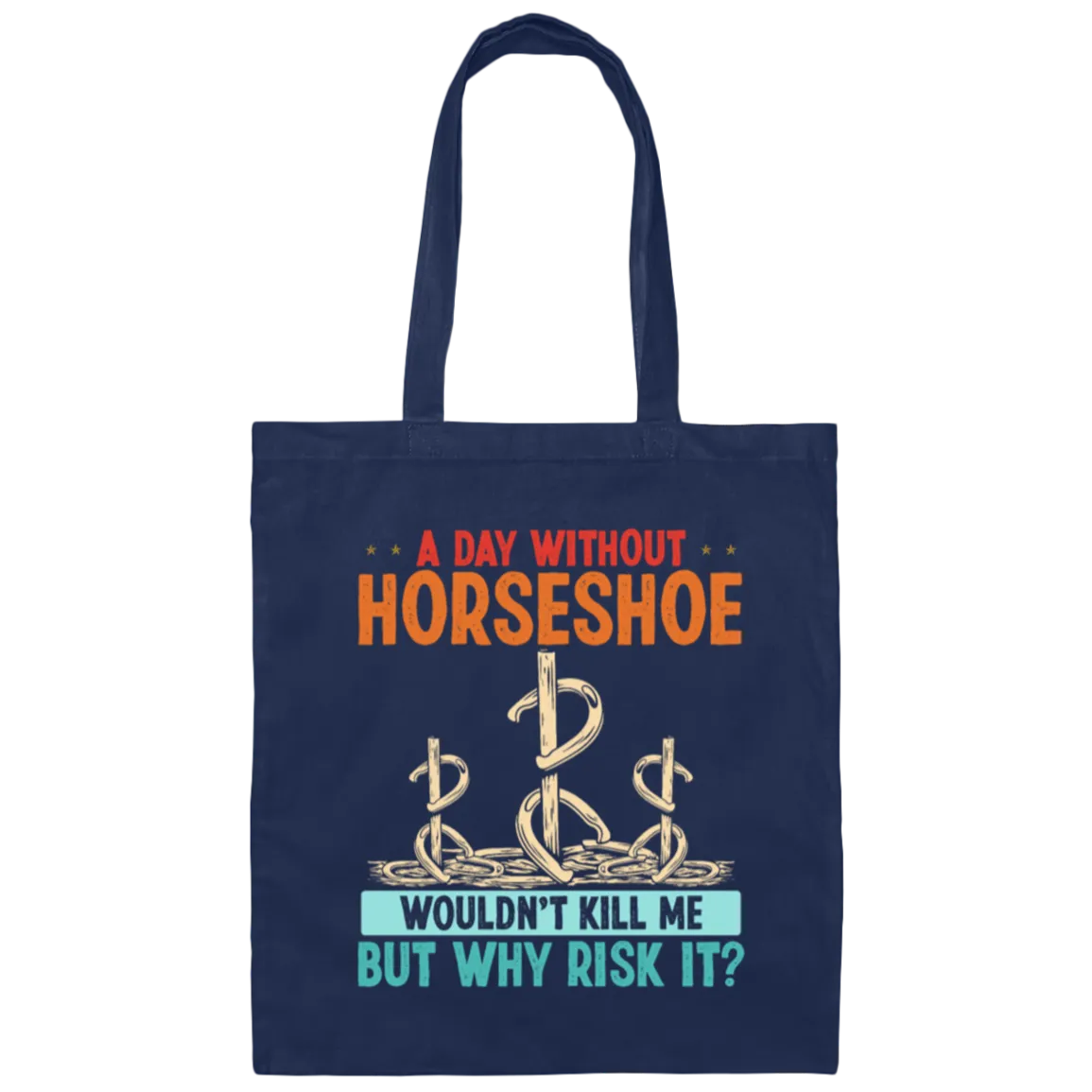 A Day Without Horseshoe Would Not But Why Risk It Canvas Tote Bag