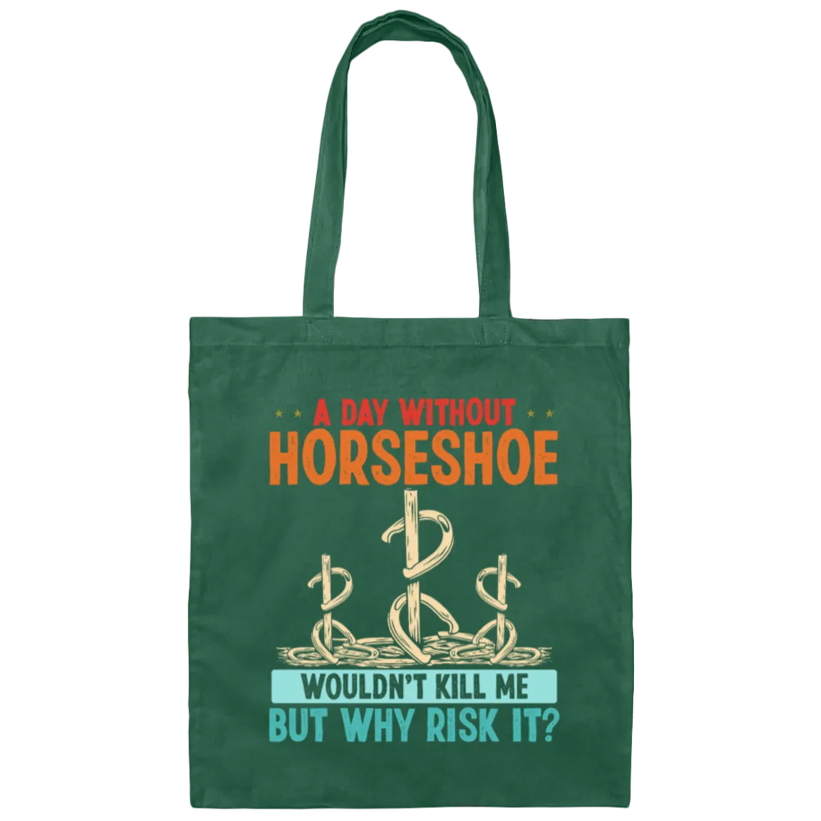 A Day Without Horseshoe Would Not But Why Risk It Canvas Tote Bag