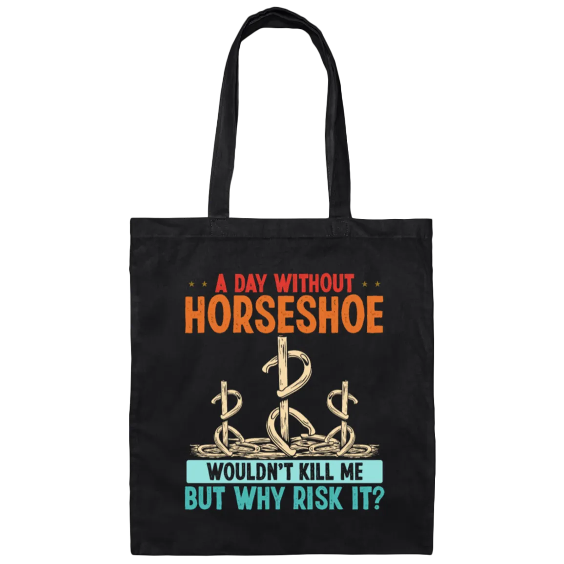 A Day Without Horseshoe Would Not But Why Risk It Canvas Tote Bag