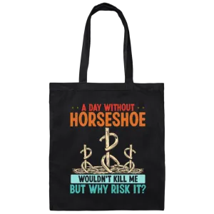 A Day Without Horseshoe Would Not But Why Risk It Canvas Tote Bag